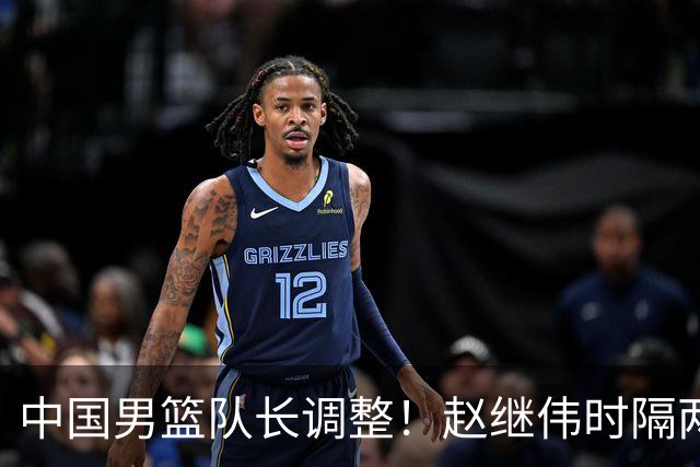 中国男篮队长调整！赵继伟时隔两年再次担任，郭士强目标率队全胜