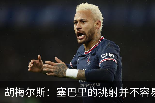胡梅尔斯：塞巴里的挑射并不容易 他用表现证明了拜仁为何感兴趣